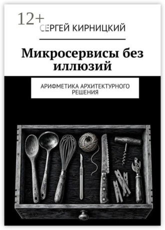 Сергей Кирницкий. Микросервисы без иллюзий. Арифметика архитектурного решения