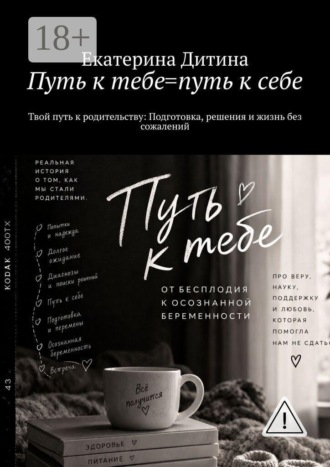 Путь к тебе = путь к себе. Твой путь к родительству: Подготовка, решения и жизнь без сожалений. Екатерина Дитина