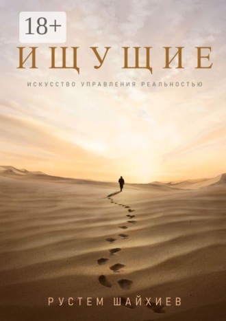 Ищущие. Искусство управления реальностью. Рустем Шайхиев