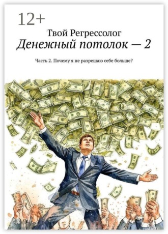 Денежный потолок — 2. Часть 2. Почему я не разрешаю себе больше?. Твой Регрессолог