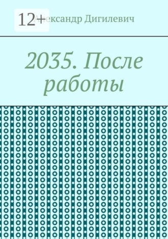 Александр Дигилевич. 2035. После работы