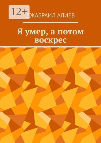 Я умер, а потом воскрес. Детектив. Джабраил Мусаевич Алиев