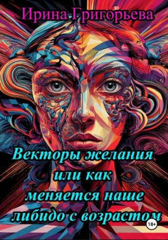 Ирина Григорьева. Векторы желаний, или Как меняется наше либидо с возрастом