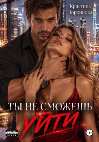 Ты не сможешь уйти. Кристина Воронцова