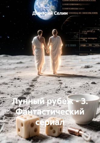 Лунный рубеж 3. Фантастический сериал. Дмитрий Селин