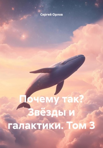 Почему так? Звёзды и галактики. Том 3. Сергей Орлов