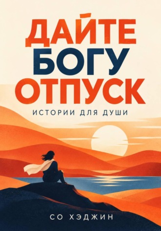 Дайте Богу отпуск. Истории для души. Со Хэджин