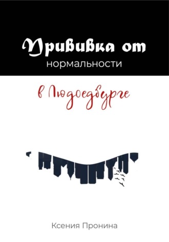 Прививка от нормальности в Людоедбурге. Ксения Пронина