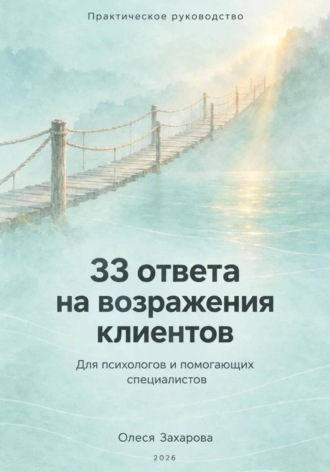 Олеся Захарова. 33 ответа на возражения клиентов. Практическое руководство для психологов и помогающих специалистов