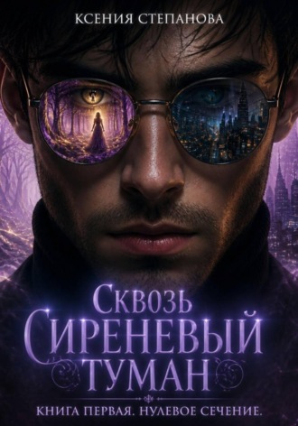 Ксения Степанова. Сквозь Сереневый туман. Книга 1. Нулевое Сечение