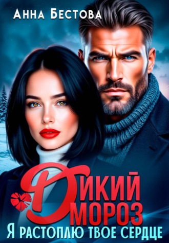 Дикий мороз. Я растоплю твое сердце. Анна Бестова