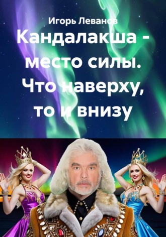 Игорь Леванов. Кандалакша - место силы. Что наверху, то и внизу