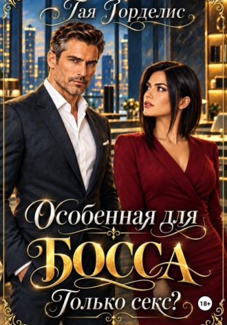 Особенная для БОССА. Только секс?. Тая Горделис