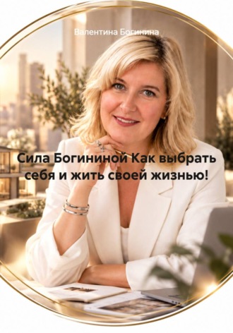 Валентина Богинина. Сила Богининой Как выбрать себя и жить своей жизнью!