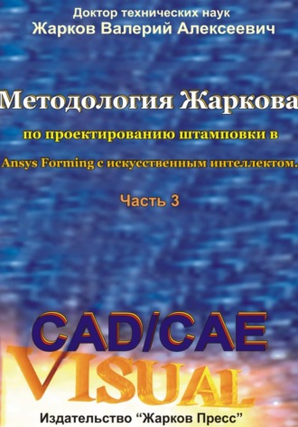 Методология Жаркова по проектированию штамповки в Ansys Forming с искусственным интеллектом. Часть 3. Валерий Алексеевич Жарков