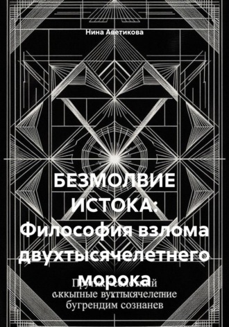 Нина Аветикова. БЕЗМОЛВИЕ ИСТОКА: Философия взлома двухтысячелетнего морока