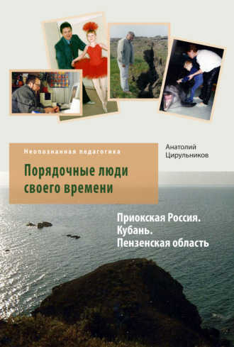 Неопознанная педагогика. Порядочные люди своего времени. Приокская Россия. Кубань. Пензенская область. Анатолий Цирульников