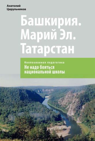 Неопознанная педагогика. Башкирия. Марий Эл. Татарстан. Не надо бояться национальной школы. Анатолий Цирульников