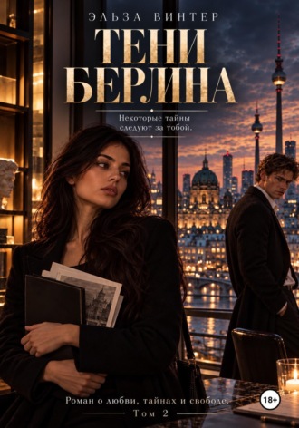 Тени Берлина.Некоторые тайны следуют за тобой.Роман о любви, тайнах и свободе.. 