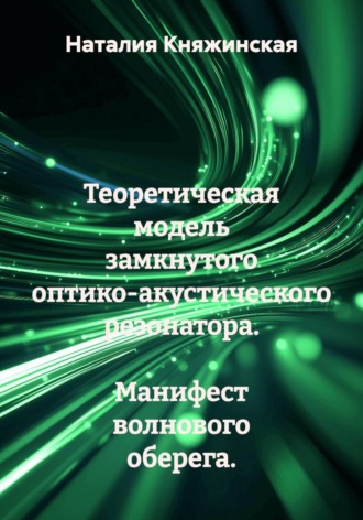 Наталия Княжинская. Теоретическая модель замкнутого оптико-акустического резонатора.  Манифест волнового оберега.