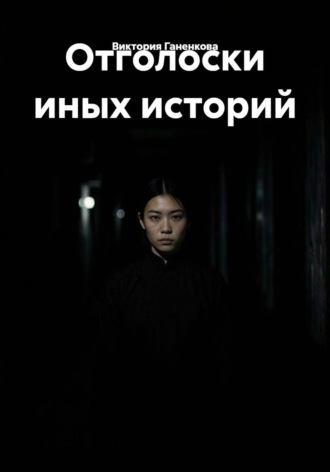 Виктория Ганенкова. Отголоски иных историй
