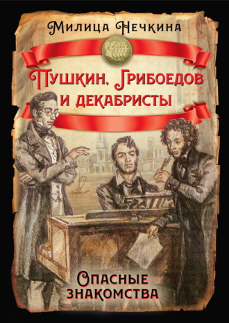 Милица Нечкина. Пушкин, Грибоедов и декабристы. Опасные знакомства