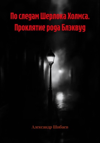По следам Шерлока Холмса. Проклятие рода Блэквуд. Александр Шибаев