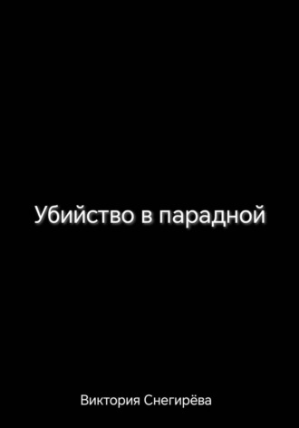 Виктория Снегирёва. Убийство в парадной