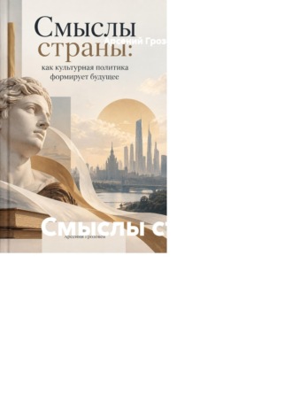 Смыслы страны: как культурная политика формирует будущее. Арсений Грозовей