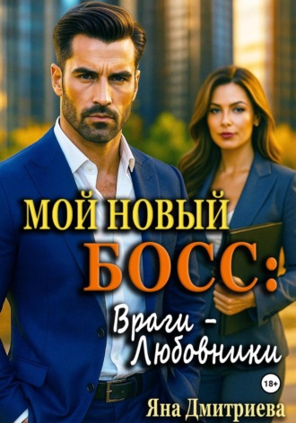 Мой новый босс: Враги - Любовники. Яна Дмитриева