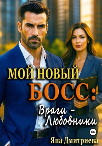 Яна Дмитриева. Мой новый босс: Враги - Любовники