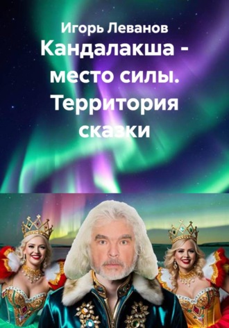 Игорь Леванов. Кандалакша - место силы. Территория сказки
