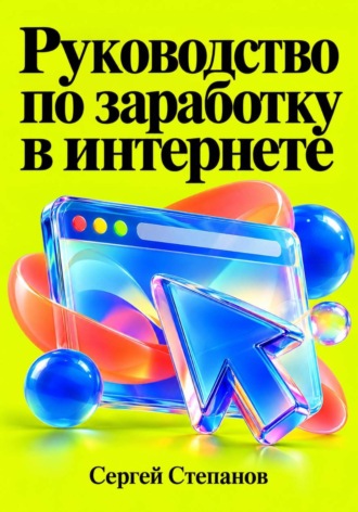 Руководство по заработку в интернете. Сергей Степанов