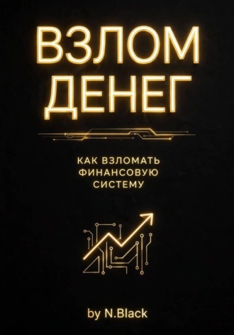 N. Black. Взлом денег. Как перестать экономить и запустить деньги на автопилоте за 30 дней