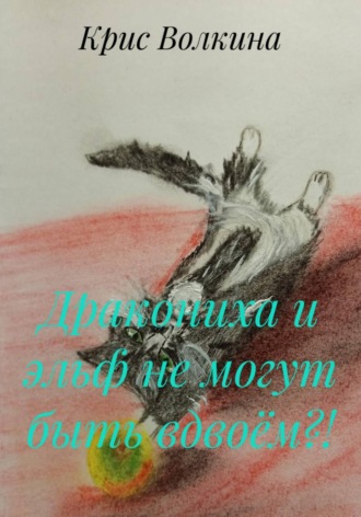 Крис Волкина. Дракониха и эльф не могут быть вдвоём?!