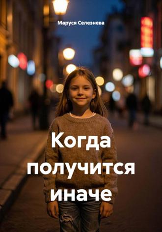 Маруся Селезнева. Когда получится иначе