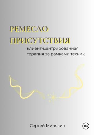 Сергей Милякин. Ремесло присутствия: Клиент-центрированная терапия за рамками техник