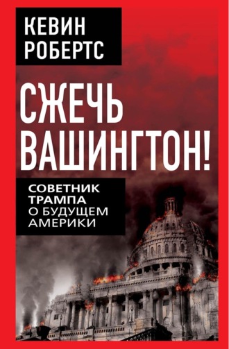 Сжечь Вашингтон! Советник Трампа о будущем Америки. Кевин Робертс