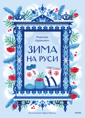 Надежда Адамович. Зима на Руси. Зимние традиции, праздники и забавы на Руси