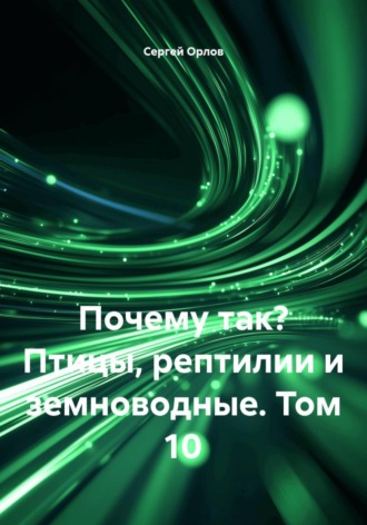 Почему так? Птицы, рептилии и земноводные. Том 10. Сергей Орлов