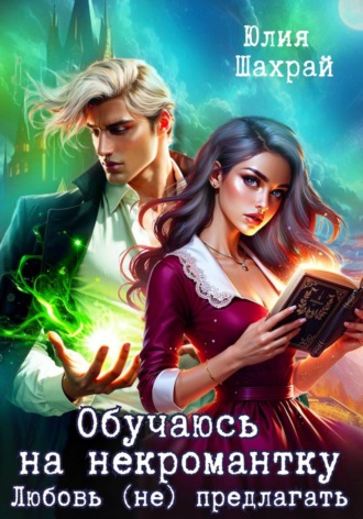 Юлия Шахрай. Обучаюсь на некромантку. Любовь не предлагать