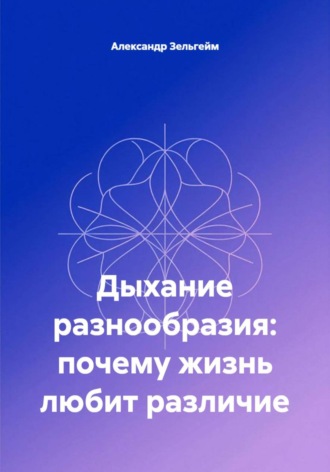Александр Зельгейм. Дыхание разнообразия: почему жизнь любит различие