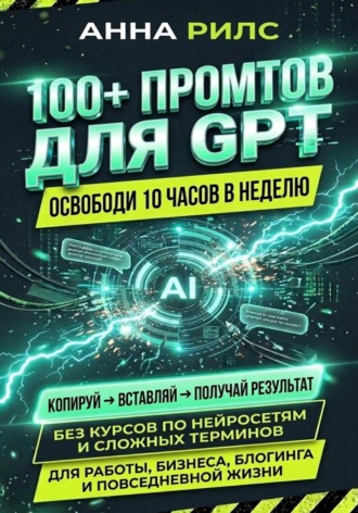 Анна Рилс. 100+ промптов для GPT — освободи 10 часов в неделю