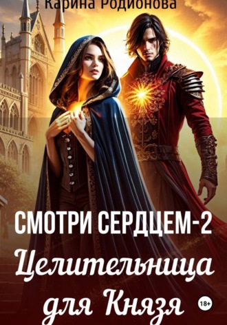Смотри сердцем - 2. Целительница для Князя. Карина Родионова