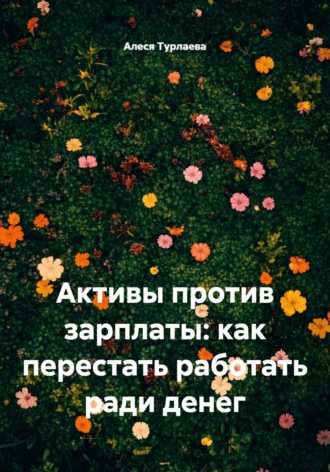 Активы против зарплаты: как перестать работать ради денег. Алеся Турлаева