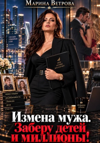 Измена мужа. Заберу детей и миллионы!. 