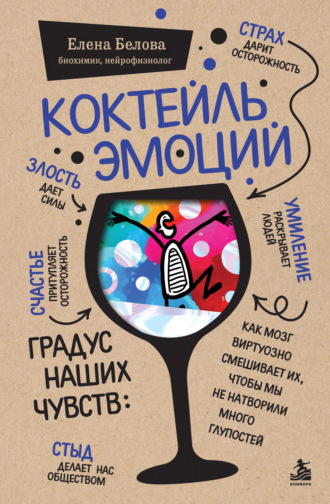 Елена Белова. Коктейль эмоций. Градус наших чувств. Как мозг виртуозно смешивает их, чтобы мы не натворили много глупостей