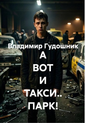 Владимир Савельевич Гудошник. А ВОТ И ТАКСИ.. ПАРК!