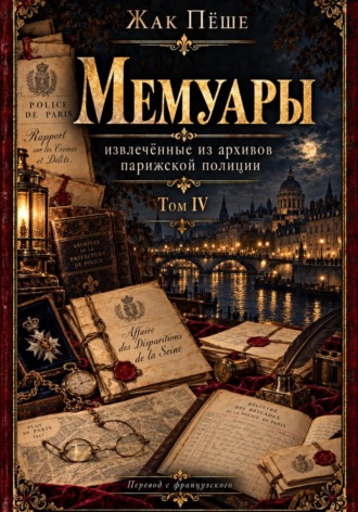 Жак Пёше. Мемуары, извлеченные из архивов французской полиции. Том IV