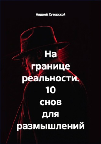 На границе реальности. 10 снов для размышлений. Андрей Хуторской